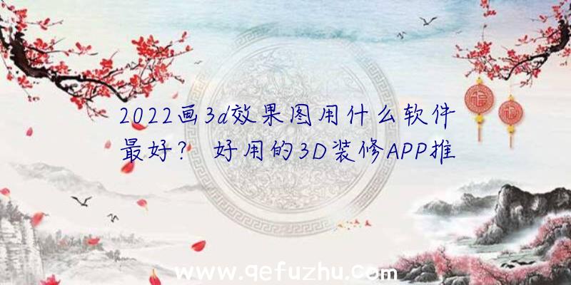 2022画3d效果图用什么软件最好？